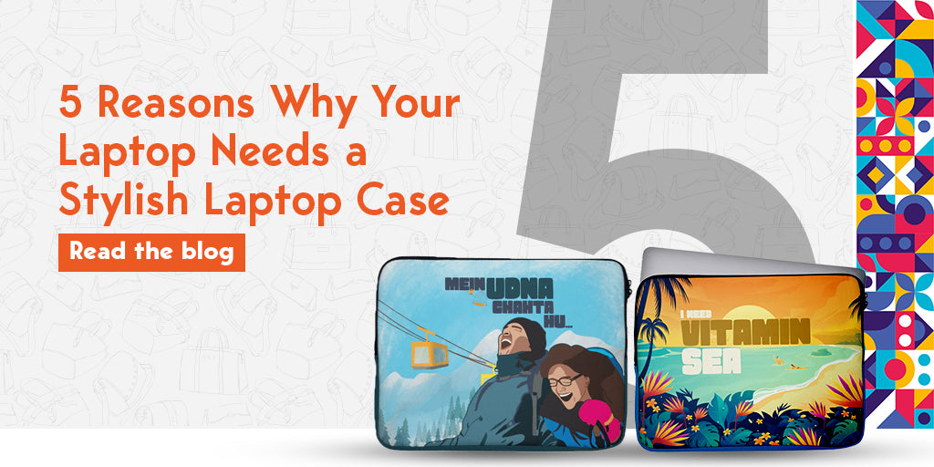 5 Reasons Why Your Laptop Needs a Stylish Laptop Case