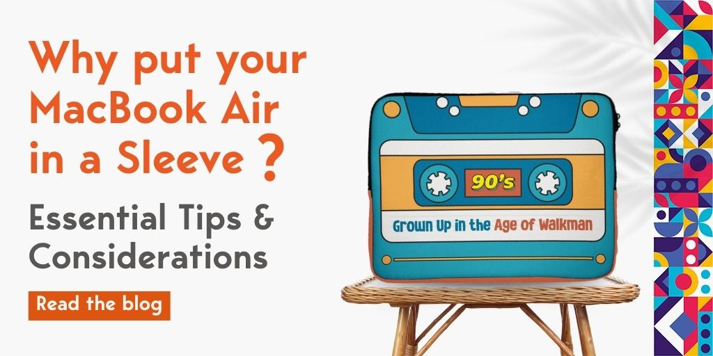 Why put your MacBook Air in a Sleeve? Essential Tips & Considerations
