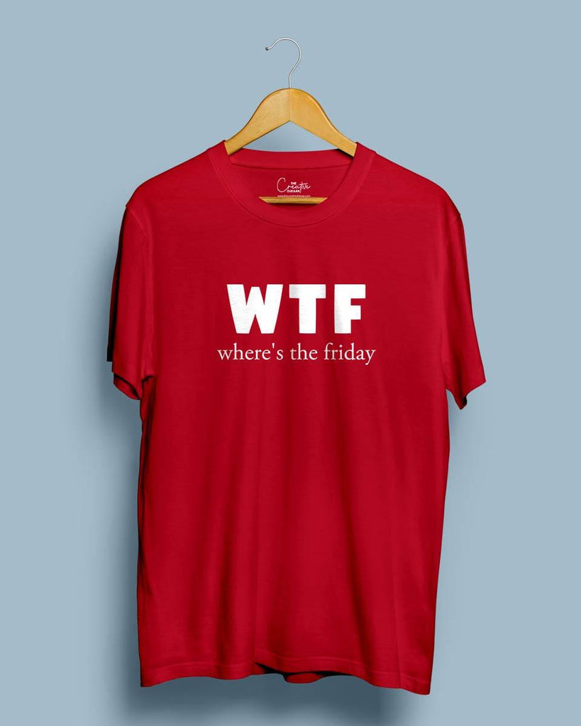 WTF Wher's the Friday - Half Sleeve T-shirt - Creative Dukaan